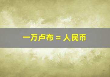 一万卢布 = 人民币